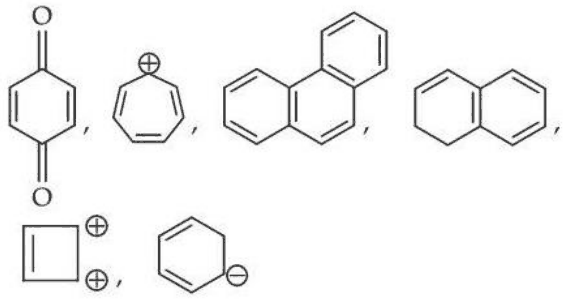 Six structures: p-benzoquinone; the cycloheptatrienyl (tropylium) cation; phenanthrene; 1,2-dihydronaphthalene; a cyclobutene ring carrying two positive charges (cyclobutadienyl dication); a six-membered ring with two C=C bonds, a negative charge on one carbon and one CH2 carbon